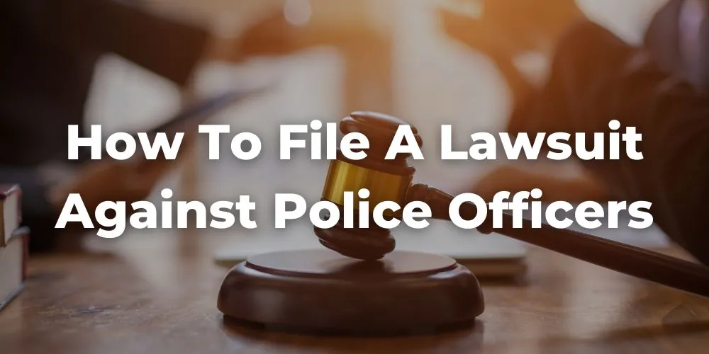 How to File a Lawsuit Against Police Officers