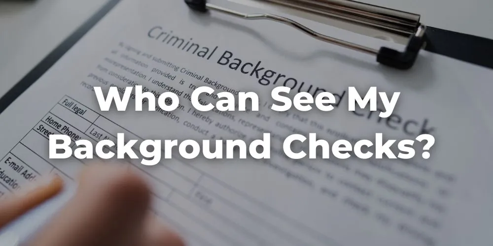 Who Can See My Criminal and Driving Record on Background Checks?