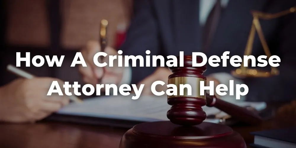 How a Criminal Defense Attorney Can Help