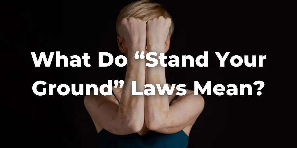 What Do “Stand Your Ground” Laws Mean?