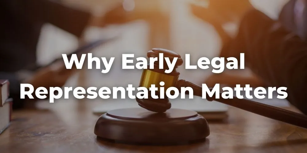 Why Early Legal Representation Matters