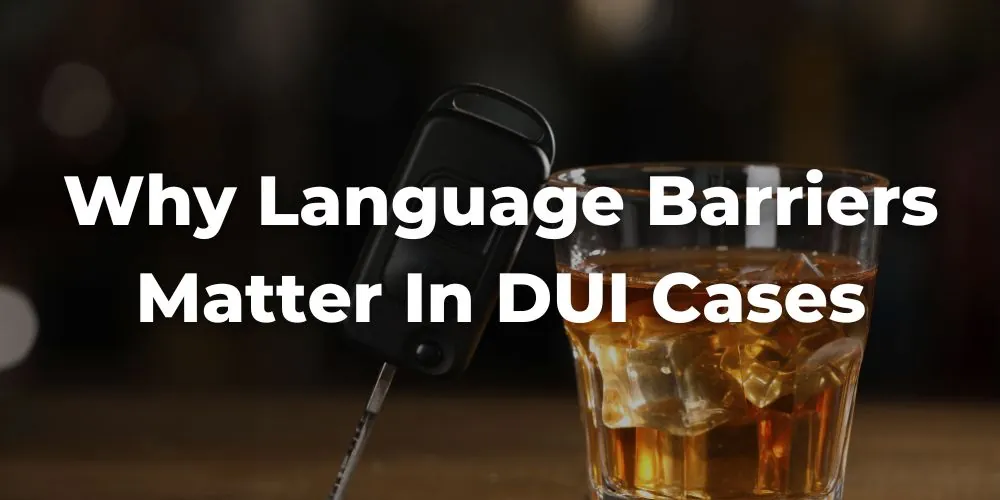 Why Language Barriers Matter in DUI Cases