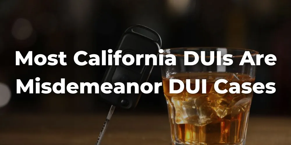 Most California DUIs are Misdemeanor DUI Cases