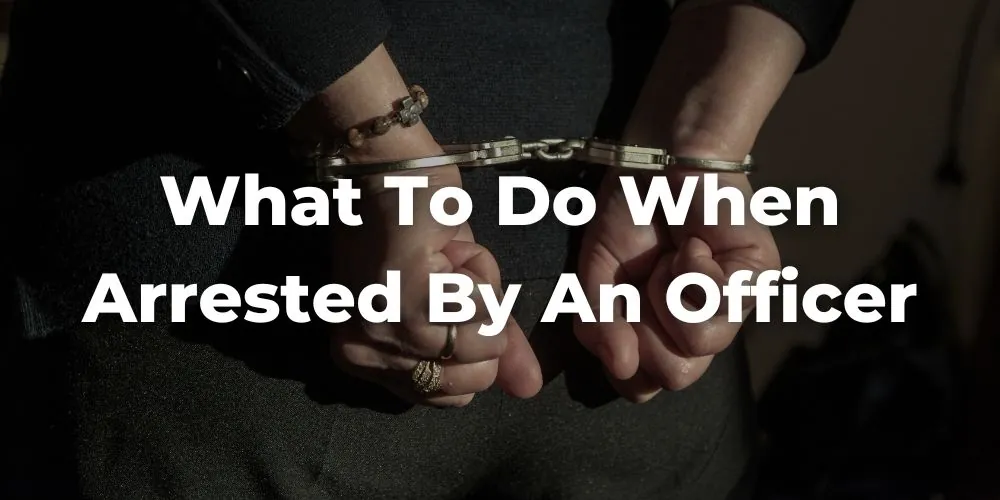 What to Do When Arrested by a Police Officer