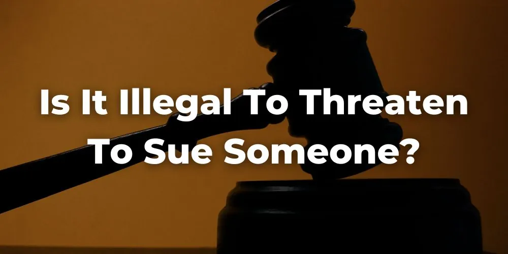 Is It Illegal to Threaten to Sue Someone in California?
