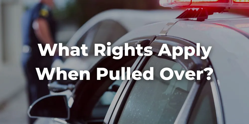 What Rights Apply When a Police Officer Pulls You Over?