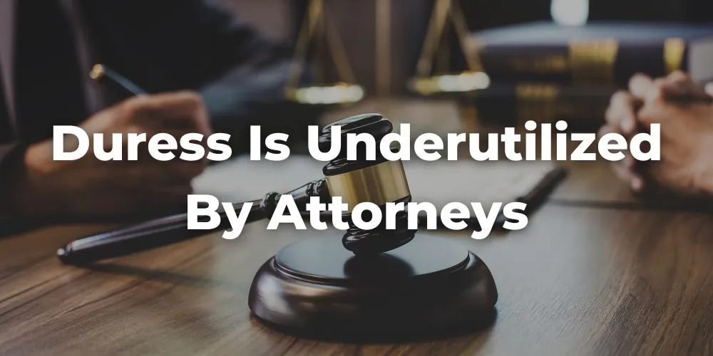 Why Duress Is Sometimes Underutilized by Attorneys