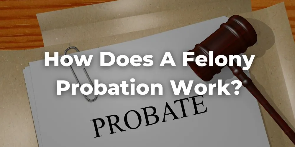 How Does a Felony Probation Work?