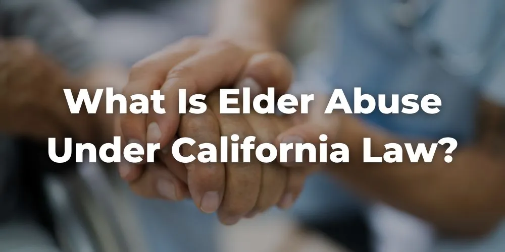 What Is Elder Abuse Under California Law?