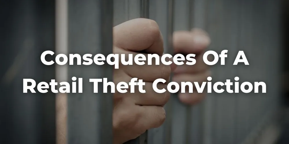 Criminal and Immigration Consequences of a Retail Theft Conviction