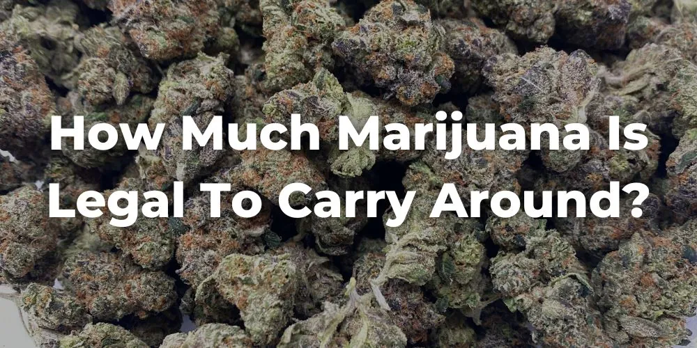 How Much Marijuana Is Legal to Carry Around in California?