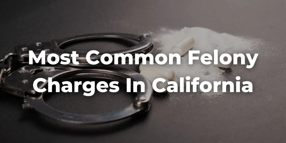 What Is the Most Common Felony Charge in California?