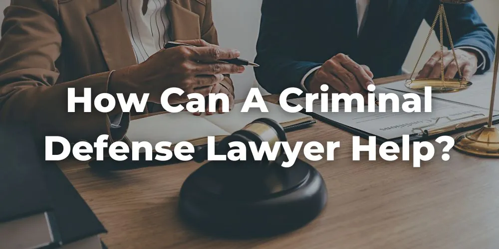 How Can a Criminal Defense Lawyer Help?
