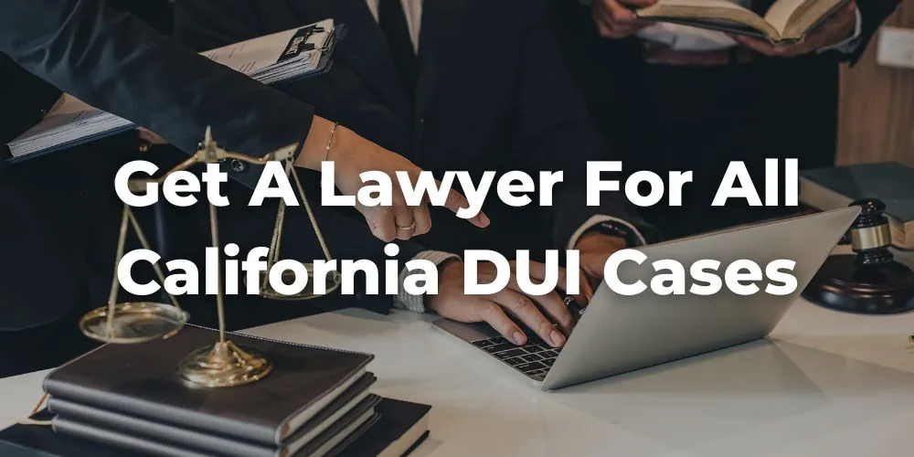 Get a Lawyer for All California DUI Cases