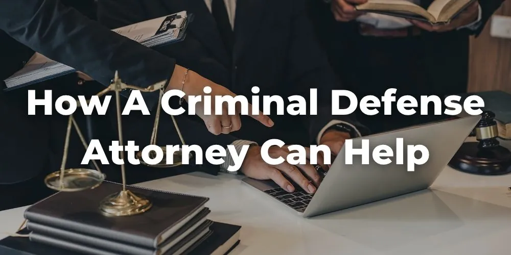 How a Criminal Defense Attorney Can Help