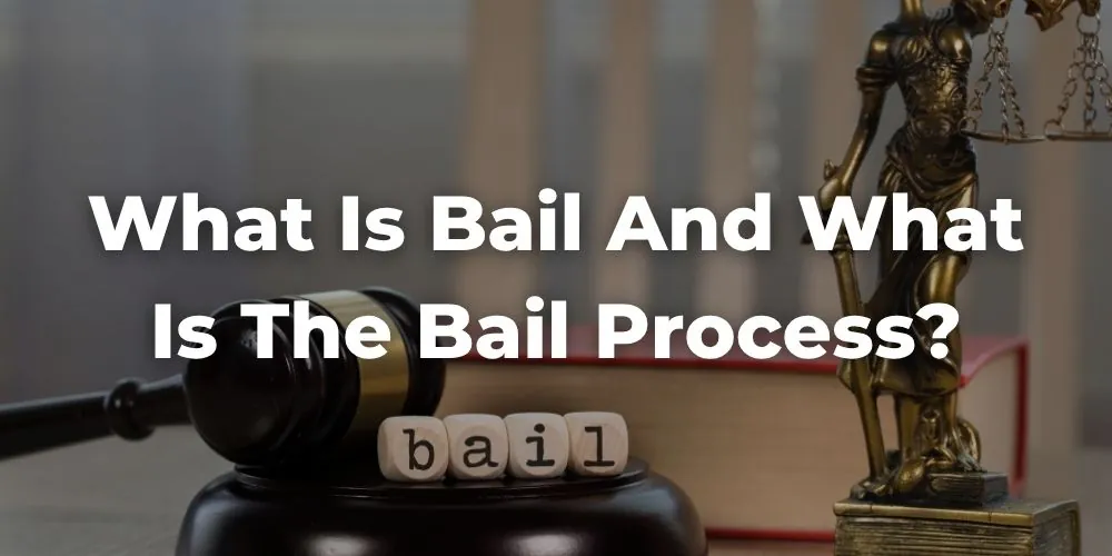 What Is Bail and What is the Bail Process?