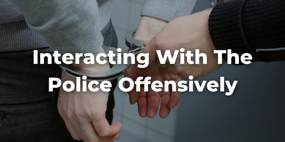 Don't Foolishly Interact with the Police in an Offensive Manner