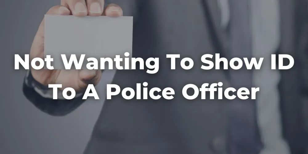 What Should People Do If They Don't Want to Show Their ID to a Police Officer in California?