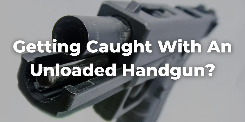 What Happens If a Police Officer Catches Someone with an Unloaded Handgun?