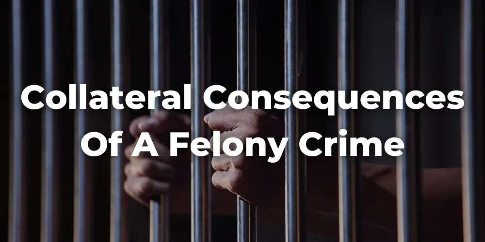 Are There Any Collateral Consequences of a Felony Crime in California?