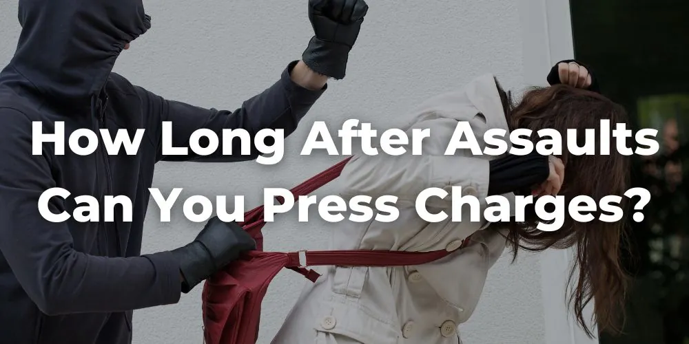 How Long After an Assault Can You Press Charges in California?