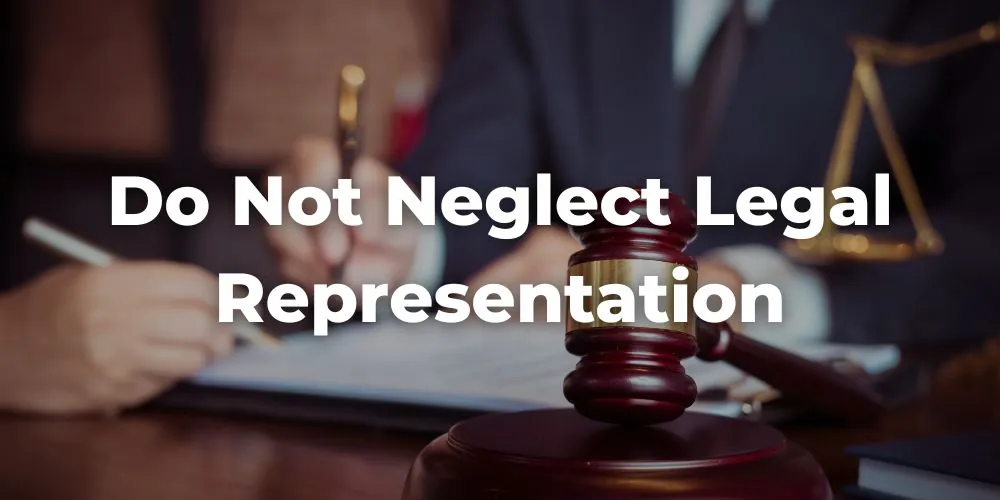 Do Not Neglect Legal Representation